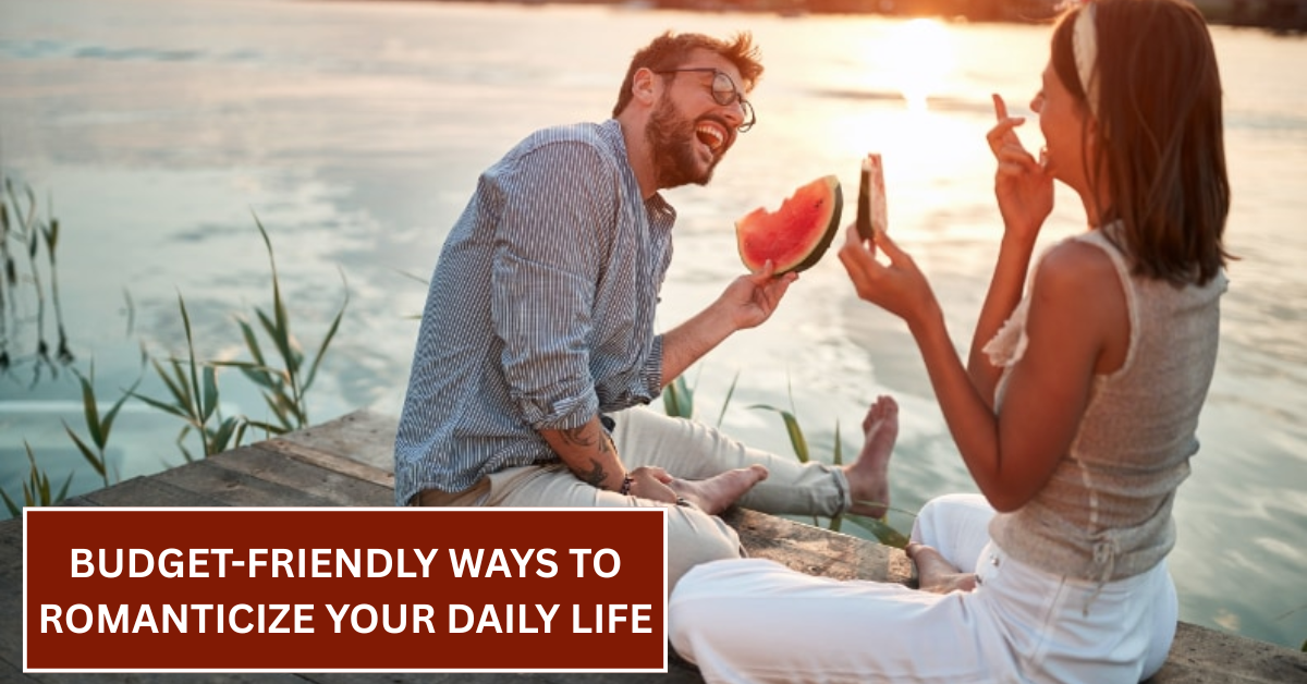 Budget-Friendly Ways to Romanticize Your Daily Life
