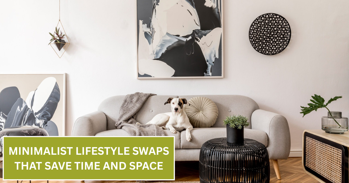Minimalist Lifestyle Swaps That Save Time and Space