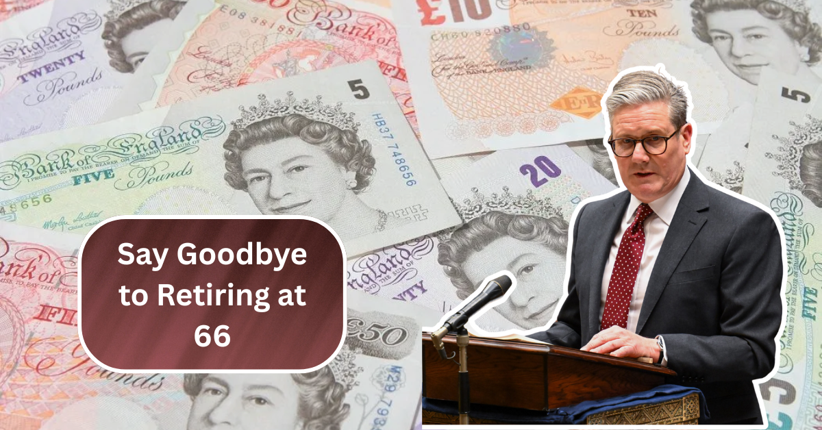 Say Goodbye to Retiring at 66: DWP Reveals New Retirement Age Coming in 2026