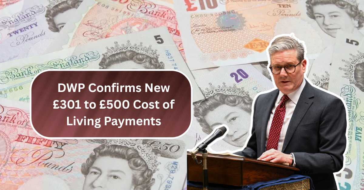 DWP Confirms New £301 to £500 Cost of Living Payments in 2025 – Find Out If You’re Eligible