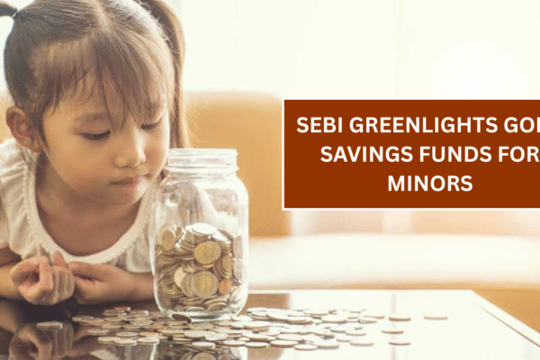 SEBI Greenlights Gold Savings Funds for Minors: Start Your Child’s SIP with Aadhaar e-KYC Today