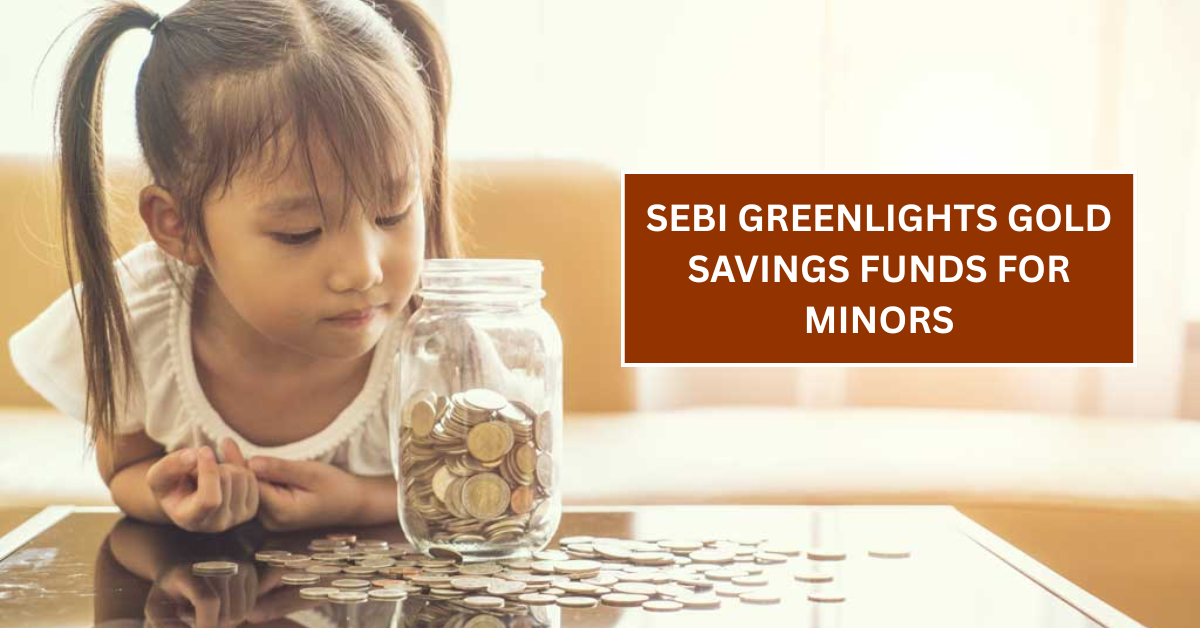 SEBI Greenlights Gold Savings Funds for Minors: Start Your Child’s SIP with Aadhaar e-KYC Today