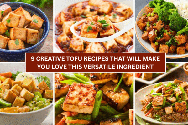 9 Creative Tofu Recipes That Will Make You Love This Versatile Ingredient