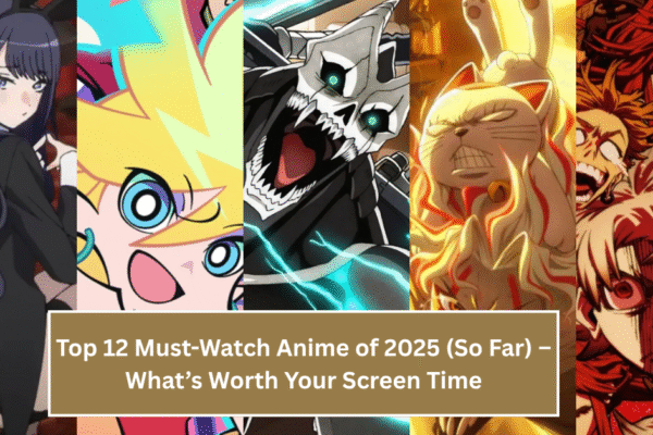 Top 12 Must-Watch Anime of 2025 (So Far) – What’s Worth Your Screen Time