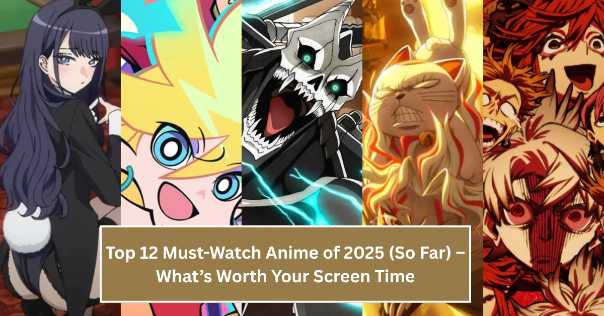 Top 12 Must-Watch Anime of 2025 (So Far) – What’s Worth Your Screen Time