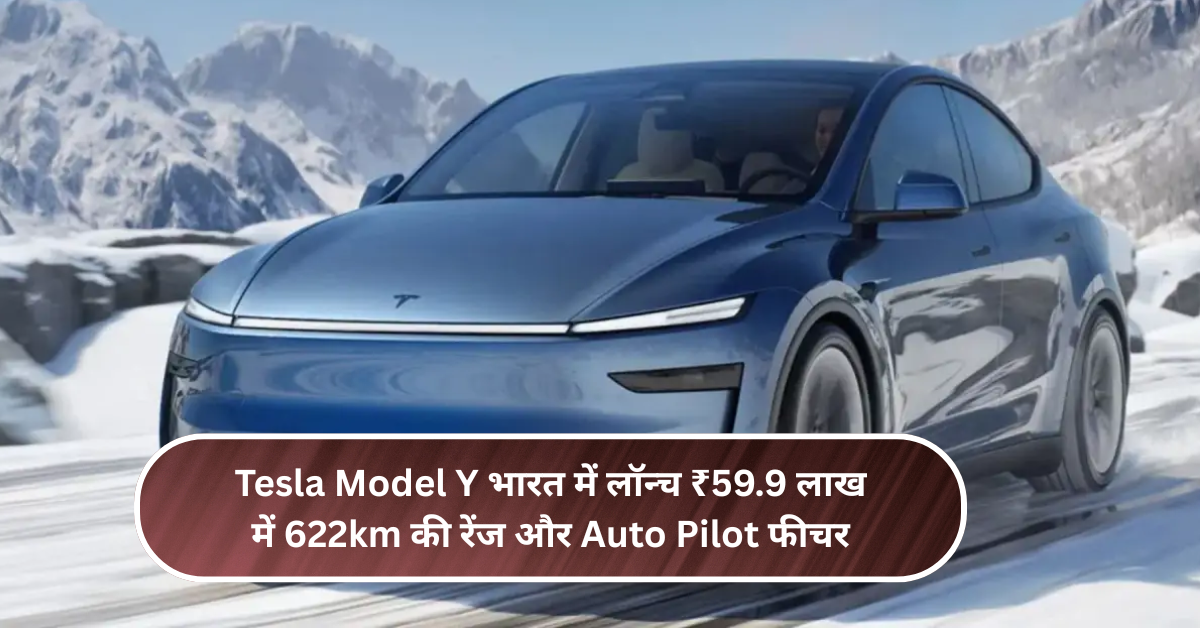 Tesla Model Y भारत में लॉन्च ₹59.9 लाख में – 622km की रेंज और Auto Pilot फीचर!