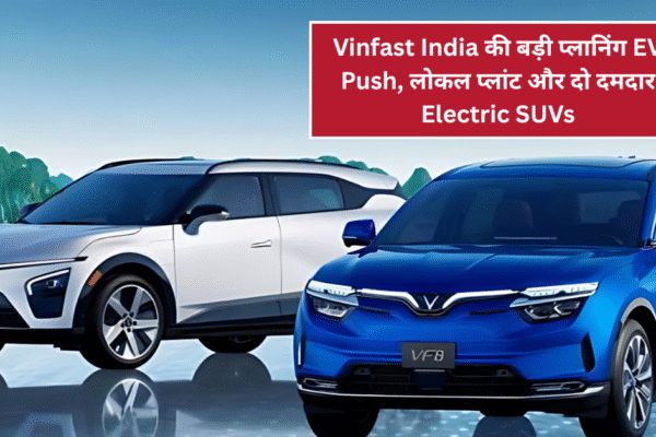 Vinfast India की बड़ी प्लानिंग: EV Push, लोकल प्लांट और दो दमदार Electric SUVs