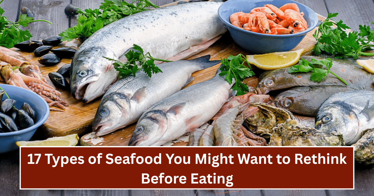 17 Types of Seafood You Might Want to Rethink Before Eating
